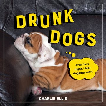 portada Drunk Dogs: Hilarious Snaps of Plastered Pups (en Inglés)