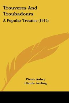 portada trouveres and troubadours: a popular treatise (1914) (en Inglés)