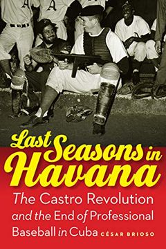 portada Last Seasons in Havana: The Castro Revolution and the end of Professional Baseball in Cuba 