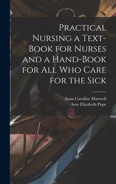 portada Practical Nursing a Text-book for Nurses and a Hand-book for All Who Care for the Sick (en Inglés)