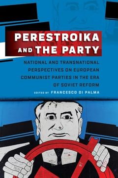 portada Perestroika and the Party: National and Transnational Perspectives on European Communist Parties in the era of Soviet Reform 