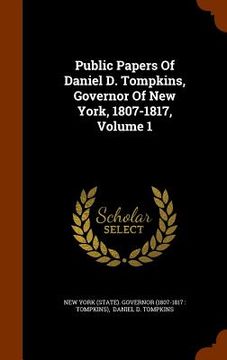 portada Public Papers Of Daniel D. Tompkins, Governor Of New York, 1807-1817, Volume 1