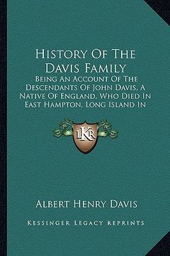 portada history of the davis family: being an account of the descendants of john davis, a native of england, who died in east hampton, long island in 1705 (en Inglés)
