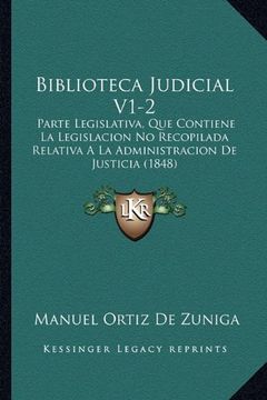 portada Biblioteca Judicial V1-2: Parte Legislativa, que Contiene la Legislacion no Recopilada Relativa a la Administracion de Justicia (1848)