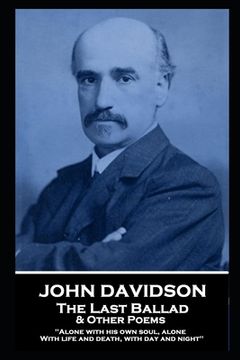 portada John Davidson - The Last Ballad & Other Poems: 'Alone with his own soul, alone With life and death, with day and night'' (in English)