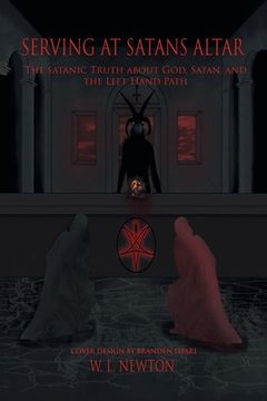 Serving at Satan's Altar: The Satanic Truth About God, Satan, and the Left Hand Path (en Inglés)