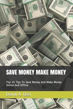 portada Save Money Make Money: Top 15 Tips To Save Money And Make Money Online And Offline (in English)