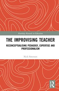 portada The Improvising Teacher: Reconceptualising Pedagogy, Expertise and Professionalism (Routledge Research in Education) (en Inglés)