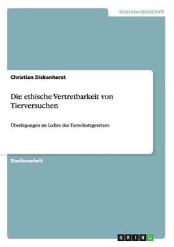 portada Die Ethische Vertretbarkeit von Tierversuchen: Ã â Berlegungen im Lichte des Tierschutzgesetzes (German Edition) [Soft Cover ] (en Alemán)
