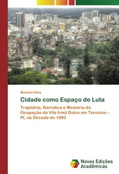 portada Cidade Como Espaço de Luta: Trajetória, Narrativa e Memória da Ocupação da Vila Irmã Dulce em Teresina – pi, na Década de 1990 (en Portugués)