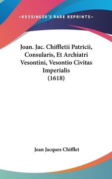 portada Joan. Jac. Chiffletii Patricii, Consularis, Et Archiatri Vesontini, Vesontio Civitas Imperialis (1618) (in Latin)