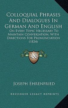 portada colloquial phrases and dialogues in german and english: on every topic necessary to maintain conversation, with directions for pronunciation (1834)