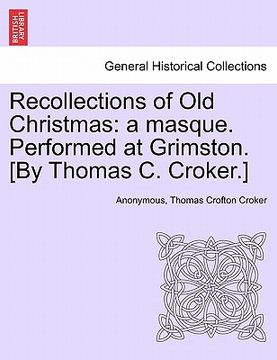 portada recollections of old christmas: a masque. performed at grimston. [by thomas c. croker.] (en Inglés)