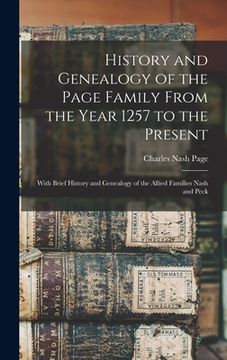 portada History and Genealogy of the Page Family From the Year 1257 to the Present: With Brief History and Genealogy of the Allied Families Nash and Peck