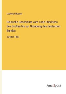 portada Deutsche Geschichte vom Tode Friedrichs des Großen bis zur Gründung des deutschen Bundes: Zweiter Theil (en Alemán)