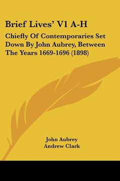 portada brief lives' v1 a-h: chiefly of contemporaries set down by john aubrey, between the years 1669-1696 (1898) (in English)