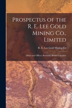 portada Prospectus of the R. E. Lee Gold Mining Co., Limited [microform]: Mines and Offices, Rossland, British Columbia (en Inglés)
