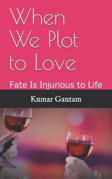 portada When We Plot to Love: Fate Is Injurious to Life (en Inglés)