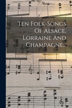 portada Ten Folk-songs Of Alsace, Lorraine And Champagne... (en Francés)