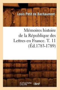 portada Mémoires Histoire de la République Des Lettres En France. T. 11 (Éd.1783-1789) (en Francés)