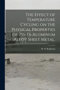 portada The Effect of Temperature Cycling on the Physical Properties of 75S-T6 Aluminum Alloy Sheet Metal. (en Inglés)