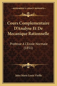 portada Cours Complementaire D'Analyse Et De Mecanique Rationnelle: Professe A L'Ecole Normale (1851) (en Francés)