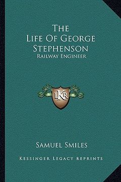 portada the life of george stephenson: railway engineer (en Inglés)