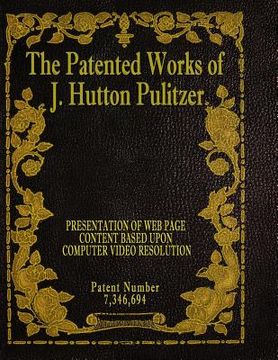 portada The Patented Works of J. Hutton Pulitzer - Patent Number 7,346,694 (en Inglés)
