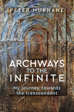 portada Archways to the Infinite: My Journey Towards the Transcendent (en Inglés)