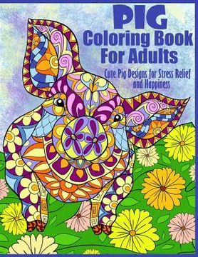 portada Pig Coloring Book For Adults- Cute Pig Designs For Stress Relief and Happiness: Paisley, Henna, Flower, and Mandala Designs and Patterns 