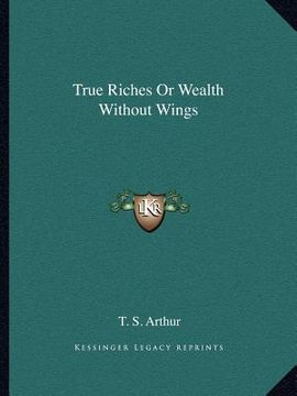 portada true riches or wealth without wings (en Inglés)