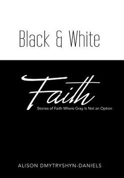 portada Black & White Faith: Stories of Faith Where Gray Is Not an Option (en Inglés)