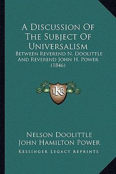 portada a discussion of the subject of universalism: between reverend n. doolittle and reverend john h. power (1846) (en Inglés)