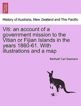 portada viti: an account of a government mission to the vitian or fijian islands in the years 1860-61. with illustrations and a map (en Inglés)