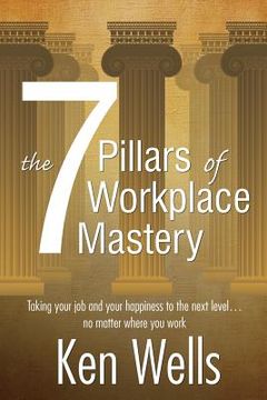 portada The 7 Pillars of Workplace Mastery: For Those Who Want Far More From Their Time Spent at Work (en Inglés)