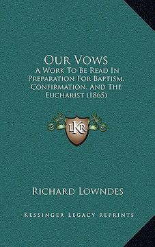 portada our vows: a work to be read in preparation for baptism, confirmation, and the eucharist (1865) (en Inglés)