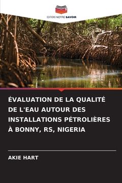 portada Évaluation de la Qualité de l'Eau Autour Des Installations Pétrolières À Bonny, Rs, Nigeria (en Francés)