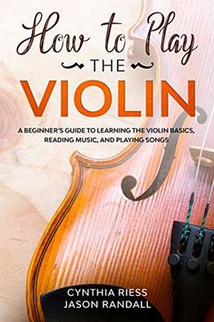 portada How to Play the Violin: A Beginner’S Guide to Learning the Violin Basics, Reading Music, and Playing Songs (en Inglés)