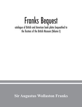 portada Franks bequest: catalogue of British and American book plates bequeathed to the Trustees of the British Museum (Volume I)