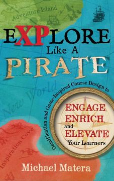 portada Explore Like a Pirate: Gamification and Game-Inspired Course Design to Engage, Enrich and Elevate Your Learners (en Inglés)