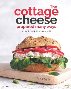 portada The Cottage Cheese Prepared Many Ways: A Cookbook That Tells All! (en Inglés)