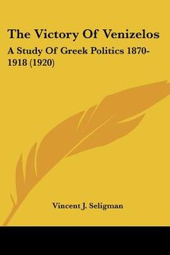 portada the victory of venizelos: a study of greek politics 1870-1918 (1920)