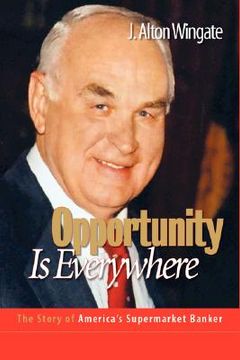 portada opportunity is everywhere: the story of america's supermarket banker (en Inglés)
