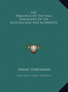 portada the principles of the yoga philosophy of the rosicrucians anthe principles of the yoga philosophy of the rosicrucians and alchemists d alchemists (in English)