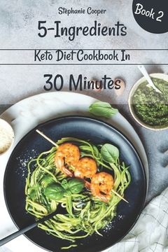 portada 5 - Ingredients Keto Diet Cookbook in 30 minutes Book 2: Lose 10 - 20 pounds in 3 weeks (in English)