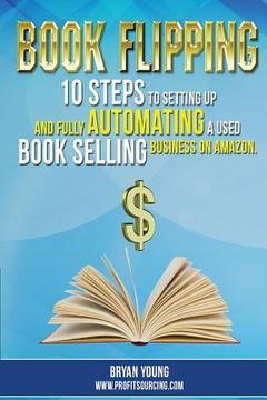 portada Book Flipping: : 10 Steps To Setting Up And Fully Automating A Used Book Selling Business On Amazon (en Inglés)