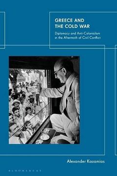 portada Greece and the Cold War: Diplomacy and Anti-Colonialism in the Aftermath of Civil Conflict (en Inglés)
