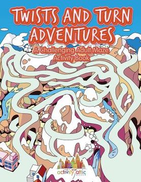 portada Twists and Turn Adventures: A Challenging Adult Maze Activity Book (en Inglés)