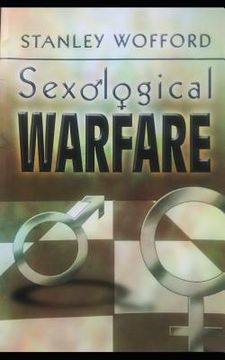 portada Sexological Warfare: Men and Women Engaged in Battle to There Own Self Destructive End. (in English)