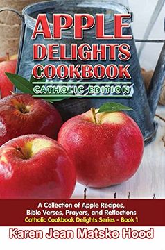 portada Apple Delights Cookbook, Catholic Edition: A Collection of Apple Recipes, Bible Verses, Prayers, and Reflections (Catholic Cookbook Delights Series)